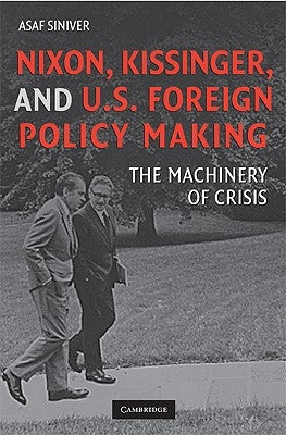 Nixon, Kissinger, and Us Foreign Policy Making: The Machinery of Crisis by Siniver, Asaf