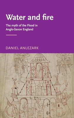 Water and fire: The myth of the flood in Anglo-Saxon England by Bernau, Anke