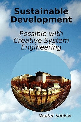 Sustainable Development Possible with Creative System Engineering by Sobkiw, Walter