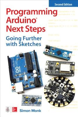 Programming Arduino Next Steps: Going Further with Sketches, Second Edition by Monk, Simon