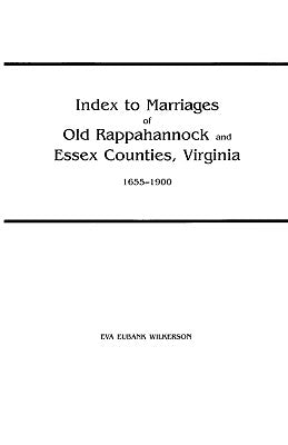 Index to Marriages of Old Rappahannock and Essex Counties, Virginia, 1655-1900 by Wilkerson, Eva Eubank