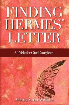 Finding Hermes' Letter: A Fable for Our Daughters by Moser-Wellman, Annette
