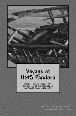 Voyage of HMS Pandora: Despatched to Arrest the Mutineers of the Bounty in the South Seas, 1790-1791 by Hamilton, George
