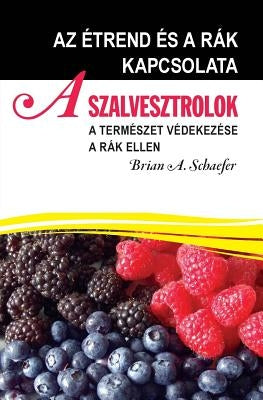 A Salvestrol: A Természet Védekezése a Rák Ellen: AZ Étrend És a Rák Kapcsolata by Schaefer, Brian a.