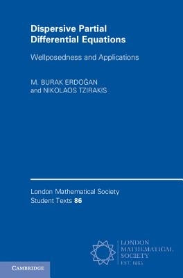 Dispersive Partial Differential Equations: Wellposedness and Applications by Erdoğan, M. Burak