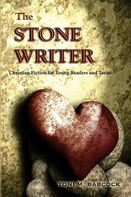 The Stone Writer: Christian Fiction for Young Readers and Teens by Babcock, Toni M.