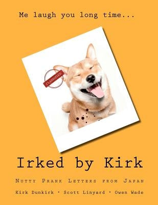 Irked by Kirk: Nutty Prank Letters from Japan by Dunkirk, Kirk