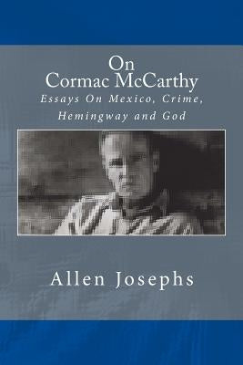 On Cormac McCarthy: Essays On Mexico, Crime, Hemingway and God by Josephs, Allen