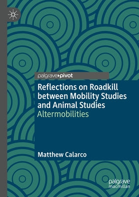 Reflections on Roadkill Between Mobility Studies and Animal Studies: Altermobilities by Calarco, Matthew