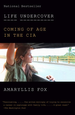 Life Undercover: Coming of Age in the CIA by Fox, Amaryllis
