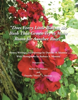 Does Every Little Bud On the Bush That Grows Try To Make Room For Another Rose? by Mumma, Barbara A.