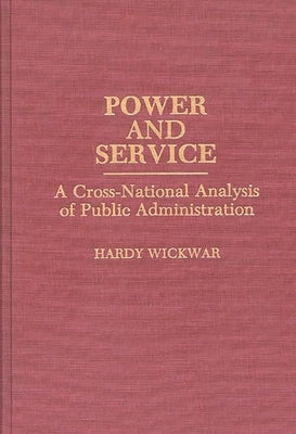 Power and Service: A Cross-National Analysis of Public Administration by Wickwar, W. Hardy