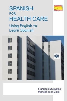 Spanish for Health Care: Using English to Learn Spanish by Bruquetas, Francisco