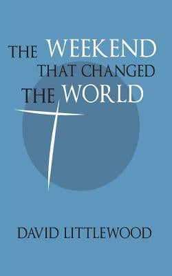 The Weekend That Changed the World by Littlewood, David Andrew