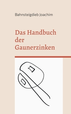 Das Handbuch der Gaunerzinken: Diese Codes nutzen Einbrecher und Vergewaltiger by Joachim, Bahnsteigdieb