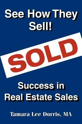 See How They Sell!: Success in Real Estate Sales by Dorris, Tamara Lee