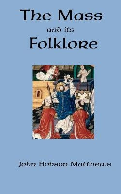 The Mass and its Folklore by Matthews, John Hobson