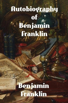 Autobiography of Benjamin Franklin by Franklin, Benjamin