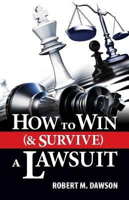 How to Win (& Survive) a Lawsuit by Dawson, Robert M.