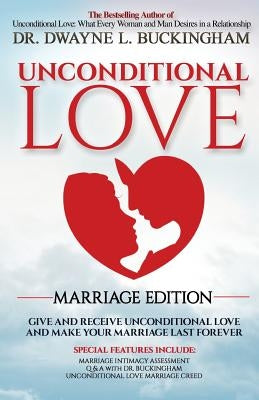 Unconditional Love Marriage Edition: Give and Receive Unconditional Love and Make Your Marriage Last Forever by Buckingham, Dwayne L.