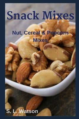 Snack Mixes: Nut, Popcorn & Cereal Mixes by Watson, S. L.