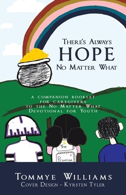 There's Always Hope No Matter What: A Companion Booklet for Caregivers to the No Matter What Devotional for Youth by Williams, Tommye