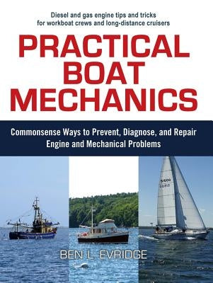 Practical Boat Mechanics: Commonsense Ways to Prevent, Diagnose, and Repair Engines and Mechanical Problems by Evridge, Ben