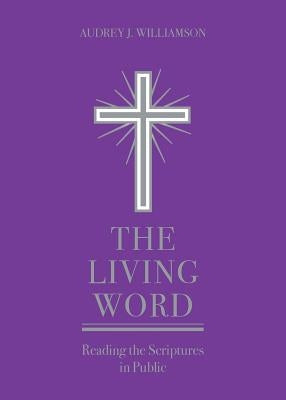 The Living Word: Reading the Scriptures in Public by Williamson, Audrey J.