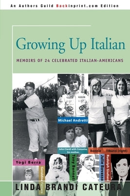 Growing Up Italian: How Being Brought Up as an Italian-American Helped Shape the Characters, Lives, and Fortunes of Twenty-Four Celebrated by Cateura, Linda Brandi