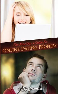 The Nice Guy's Guide To Online Dating Profiles by Greentree, Buffy