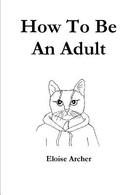 How To Be An Adult by Archer, Eloise