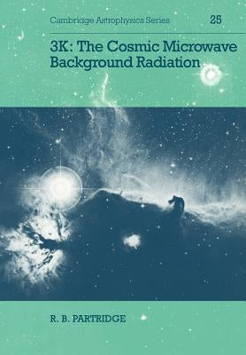 3k: The Cosmic Microwave Background Radiation by Partridge, R. B.
