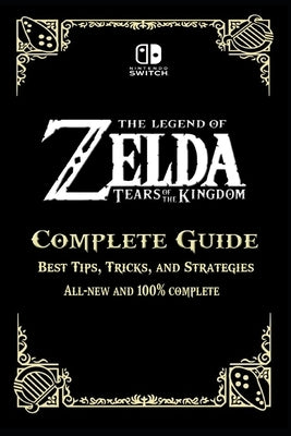 The Legend of ZeldaTears of the Kingdom Complete Guide: Best Tips, Tricks, and Strategies by Fabien Laframboise