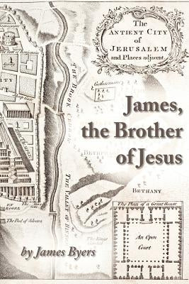 James, the Brother of Jesus by James, Byers
