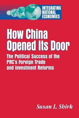 How China Opened Its Door: The Political Success of the Prc's Foreign Trade and Investment Reforms by Shirk, Susan L.