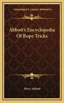Abbott's Encyclopedia of Rope Tricks by Abbott, Percy