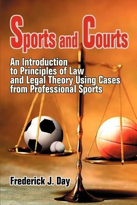 Sports and Courts: An Introduction to Principles of Law and Legal Theory Using Cases from Professional Sports by Day, Frederick J.