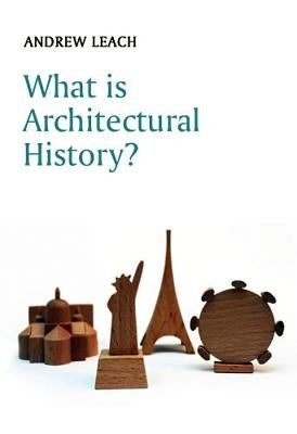 What Is Architectural History? by Leach, Andrew