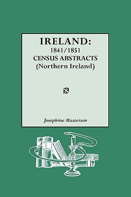 Ireland: 1841-1851. Census Abstracts (Northern Ireland) by Masterson, Josephine