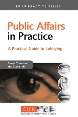 Public Affairs in Practice: A Practical Guide to Lobbying by Thomson, Stuart
