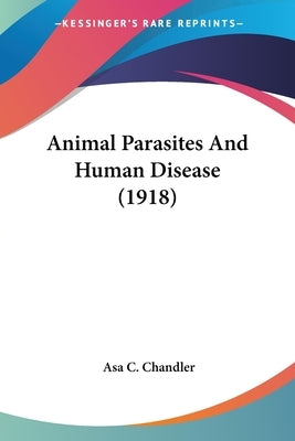 Animal Parasites And Human Disease (1918) by Chandler, Asa C.