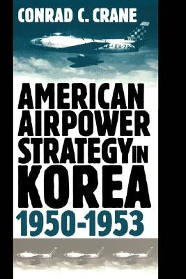 American Airpower Strategy/Korea by Crane, Conrad C.