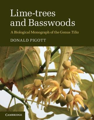 Lime-Trees and Basswoods: A Biological Monograph of the Genus Tilia by Pigott, Donald