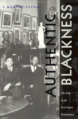 Authentic Blackness: The Folk in the New Negro Renaissance by Favor, J. Martin