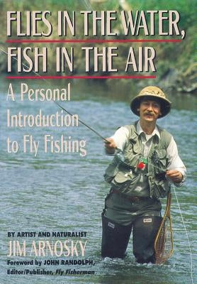 Flies in the Water, Fish in the Air: A Personal Introduction to Fly-Fishing by Arnosky, Jim