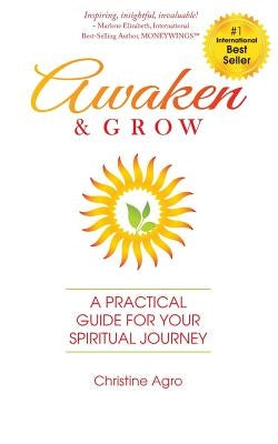 Awaken & Grow: A Practical Guide For Your Spiritual Journey by Agro, Christine