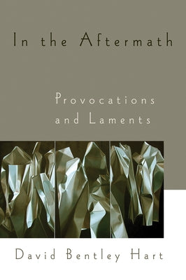 In the Aftermath: Provocations and Laments by Hart, David Bentley