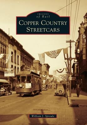 Copper Country Streetcars by Sproule, William J.