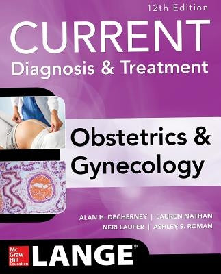 Current Diagnosis & Treatment Obstetrics & Gynecology, 12th Edition by Decherney, Alan