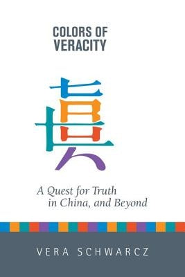 Colors of Veracity: A Quest for Truth in China and Beyond by Schwarcz, Vera